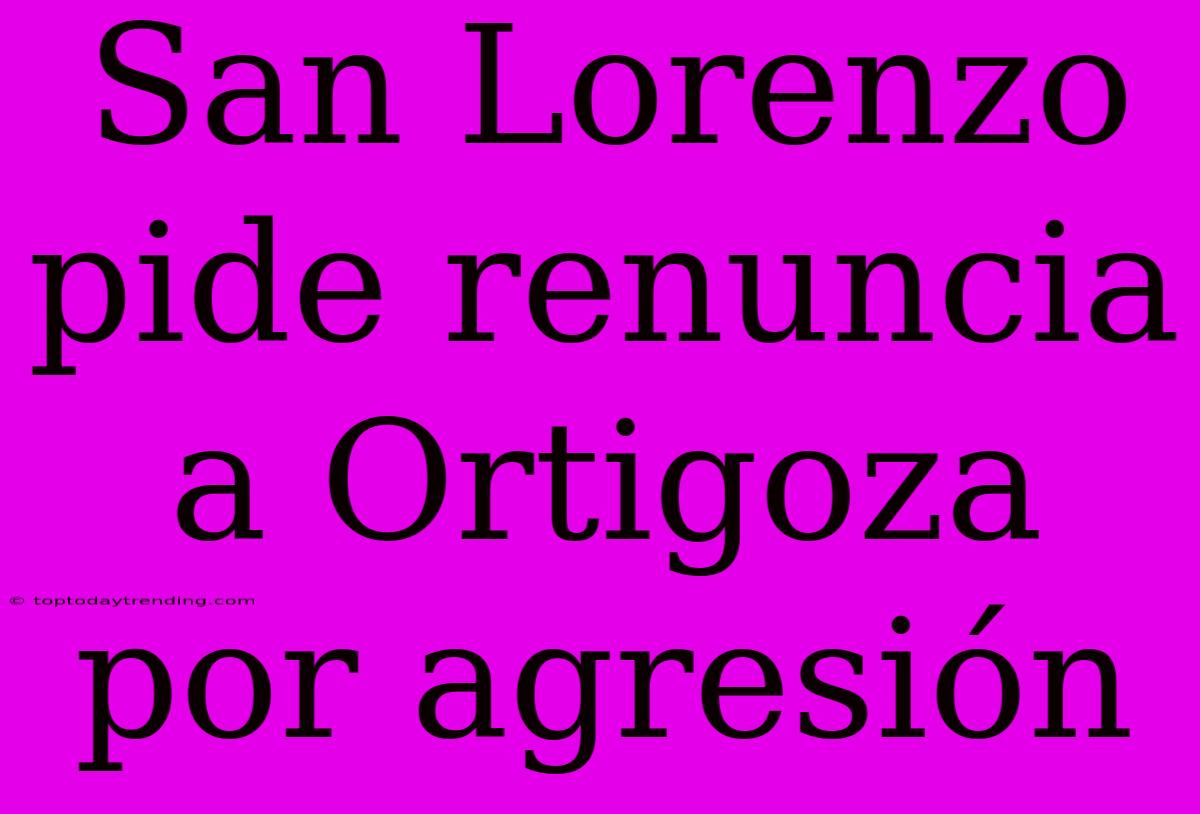 San Lorenzo Pide Renuncia A Ortigoza Por Agresión