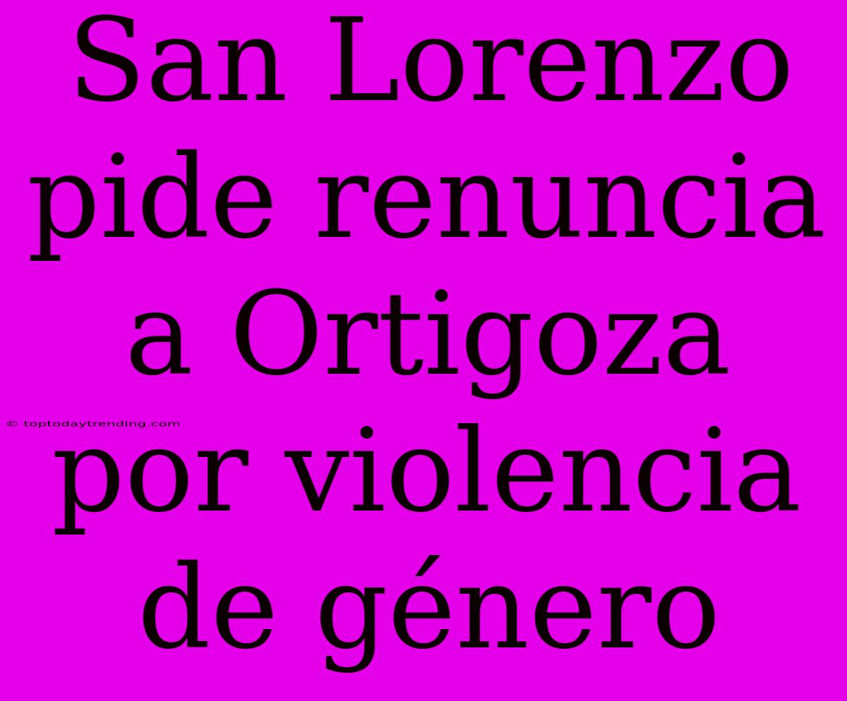 San Lorenzo Pide Renuncia A Ortigoza Por Violencia De Género