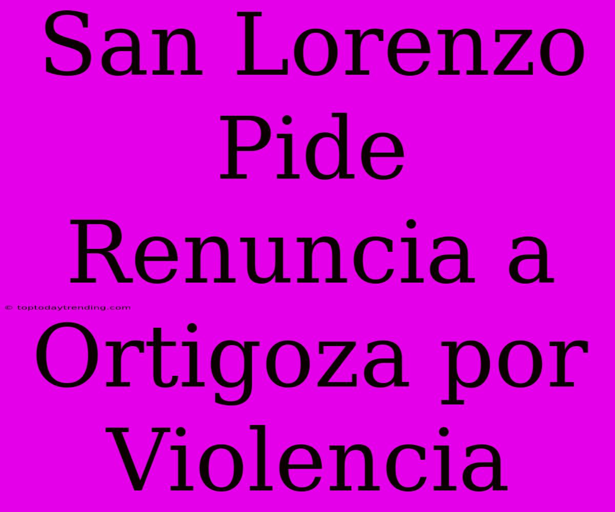 San Lorenzo Pide Renuncia A Ortigoza Por Violencia