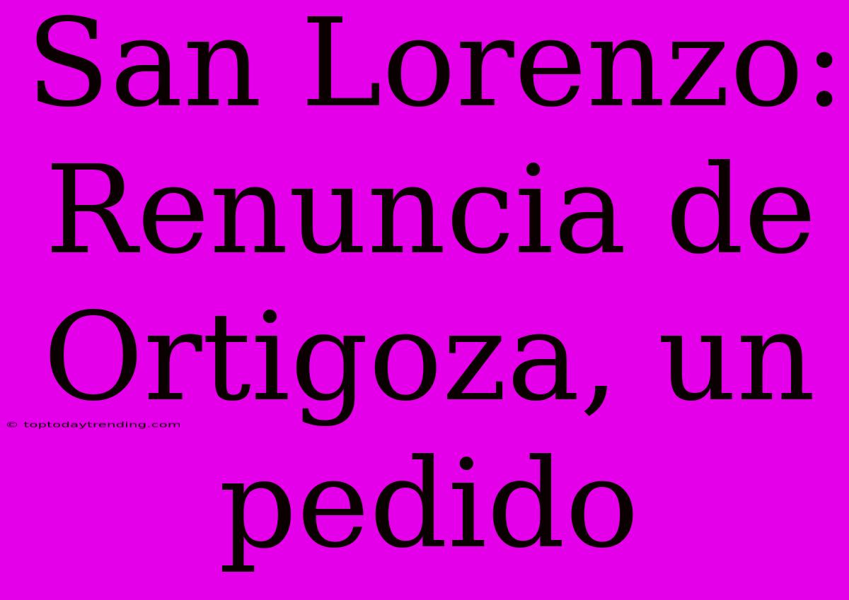 San Lorenzo: Renuncia De Ortigoza, Un Pedido