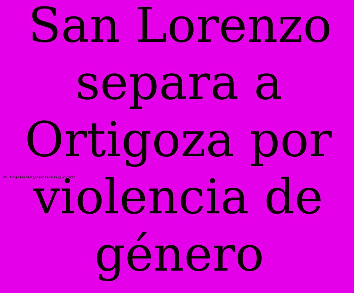 San Lorenzo Separa A Ortigoza Por Violencia De Género