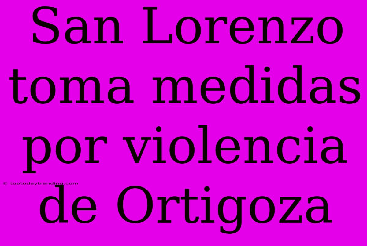 San Lorenzo Toma Medidas Por Violencia De Ortigoza