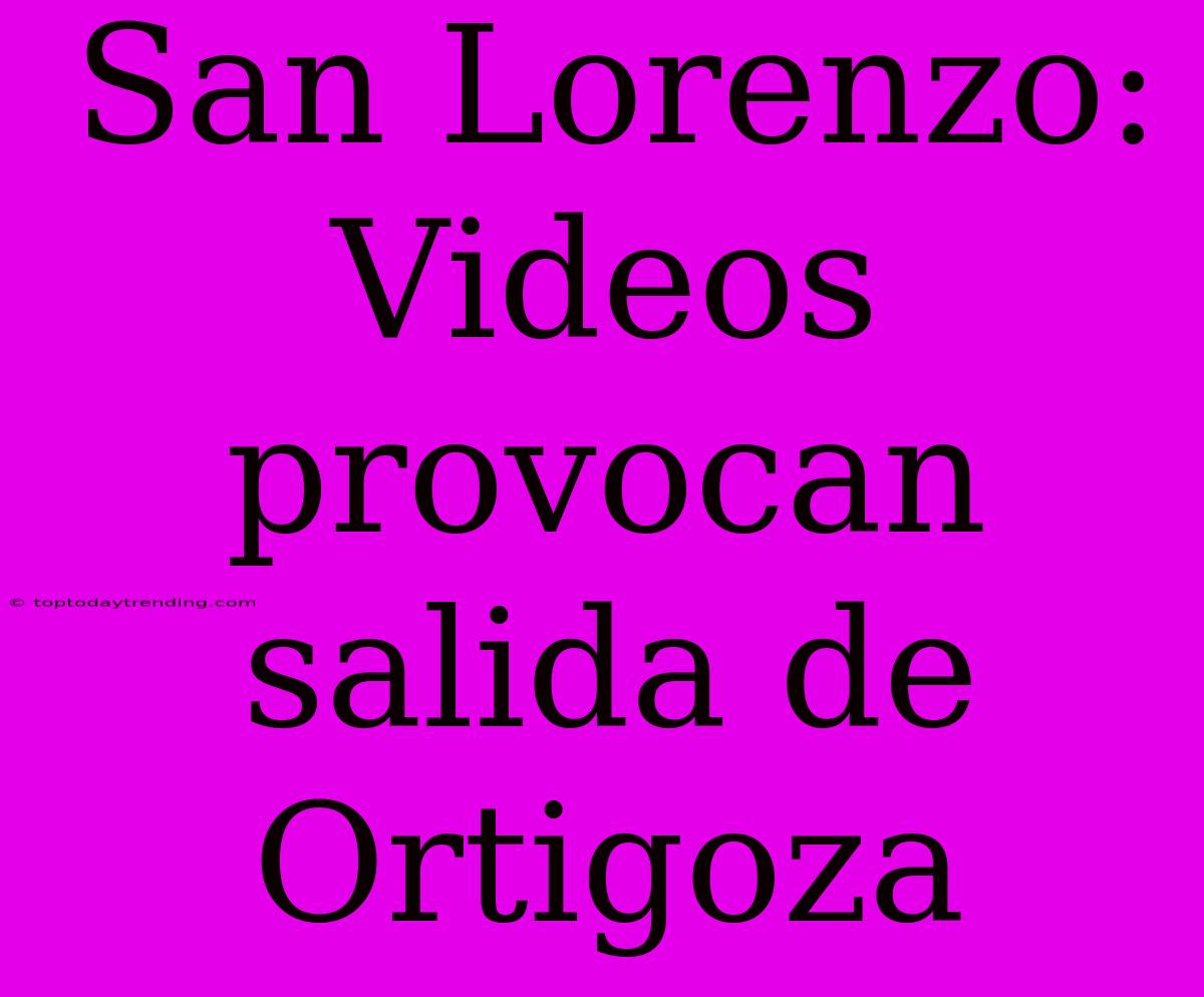 San Lorenzo: Videos Provocan Salida De Ortigoza