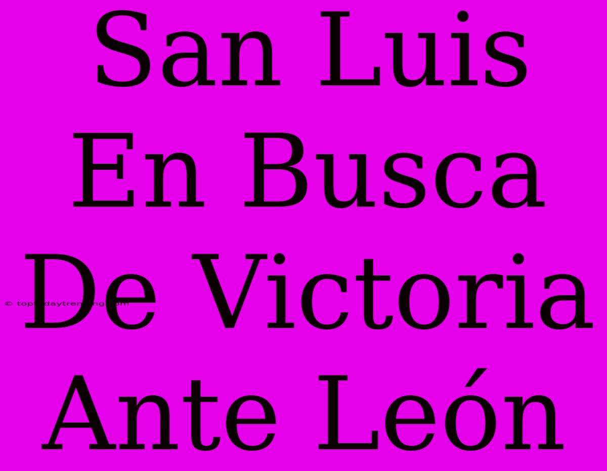 San Luis En Busca De Victoria Ante León