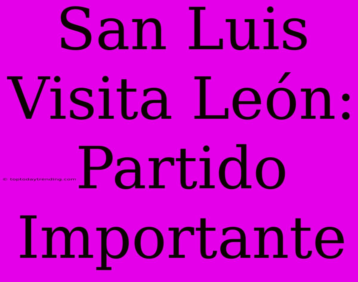 San Luis Visita León: Partido Importante