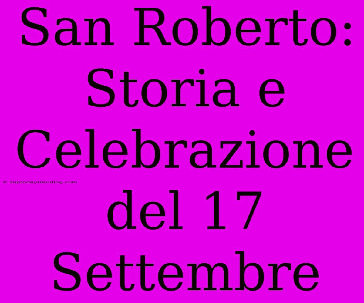 San Roberto: Storia E Celebrazione Del 17 Settembre