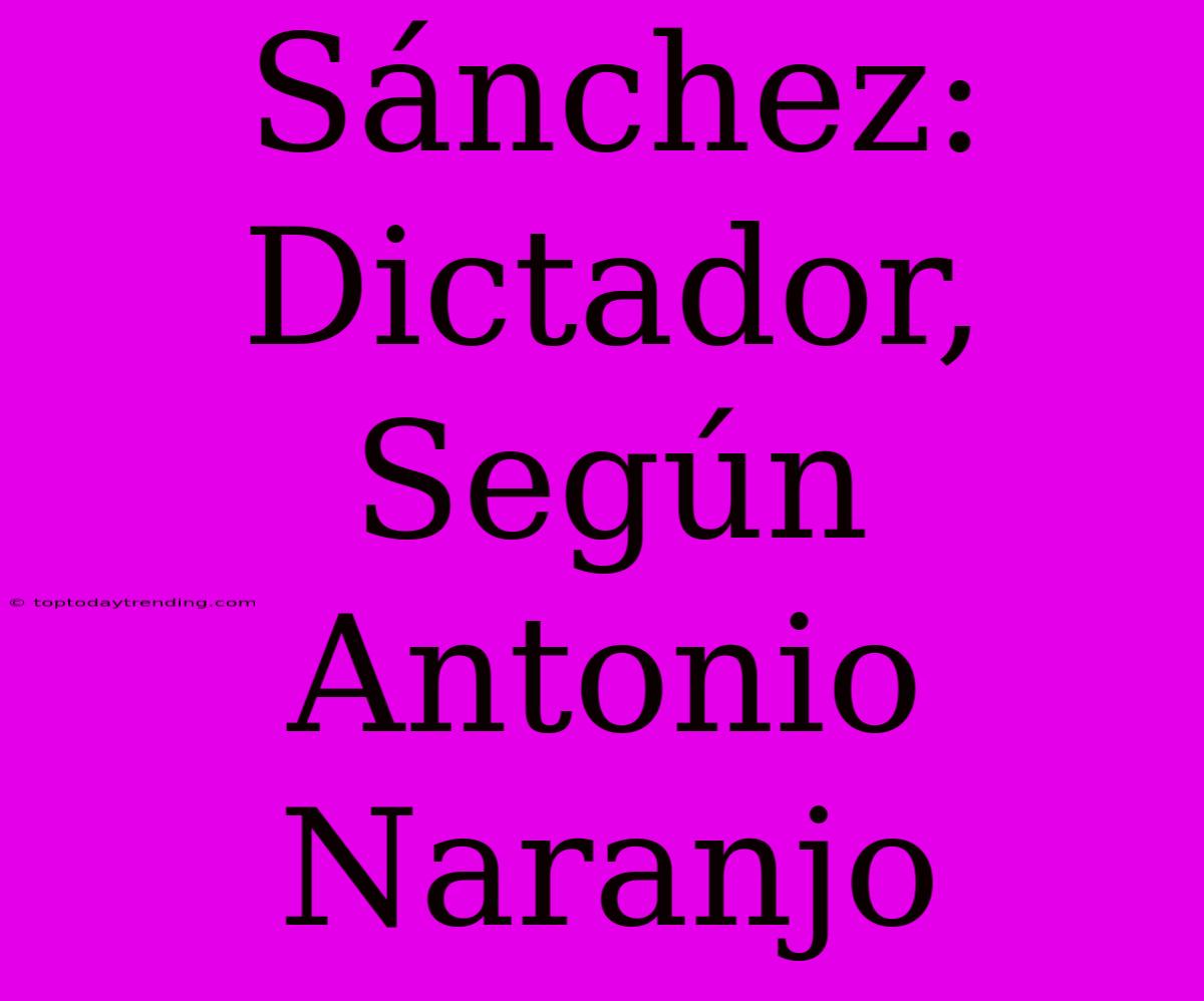 Sánchez: Dictador, Según Antonio Naranjo