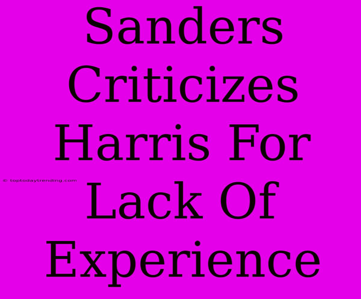 Sanders Criticizes Harris For Lack Of Experience