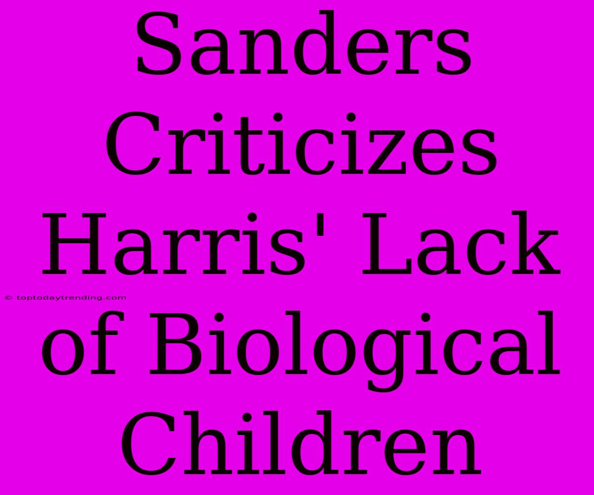 Sanders Criticizes Harris' Lack Of Biological Children