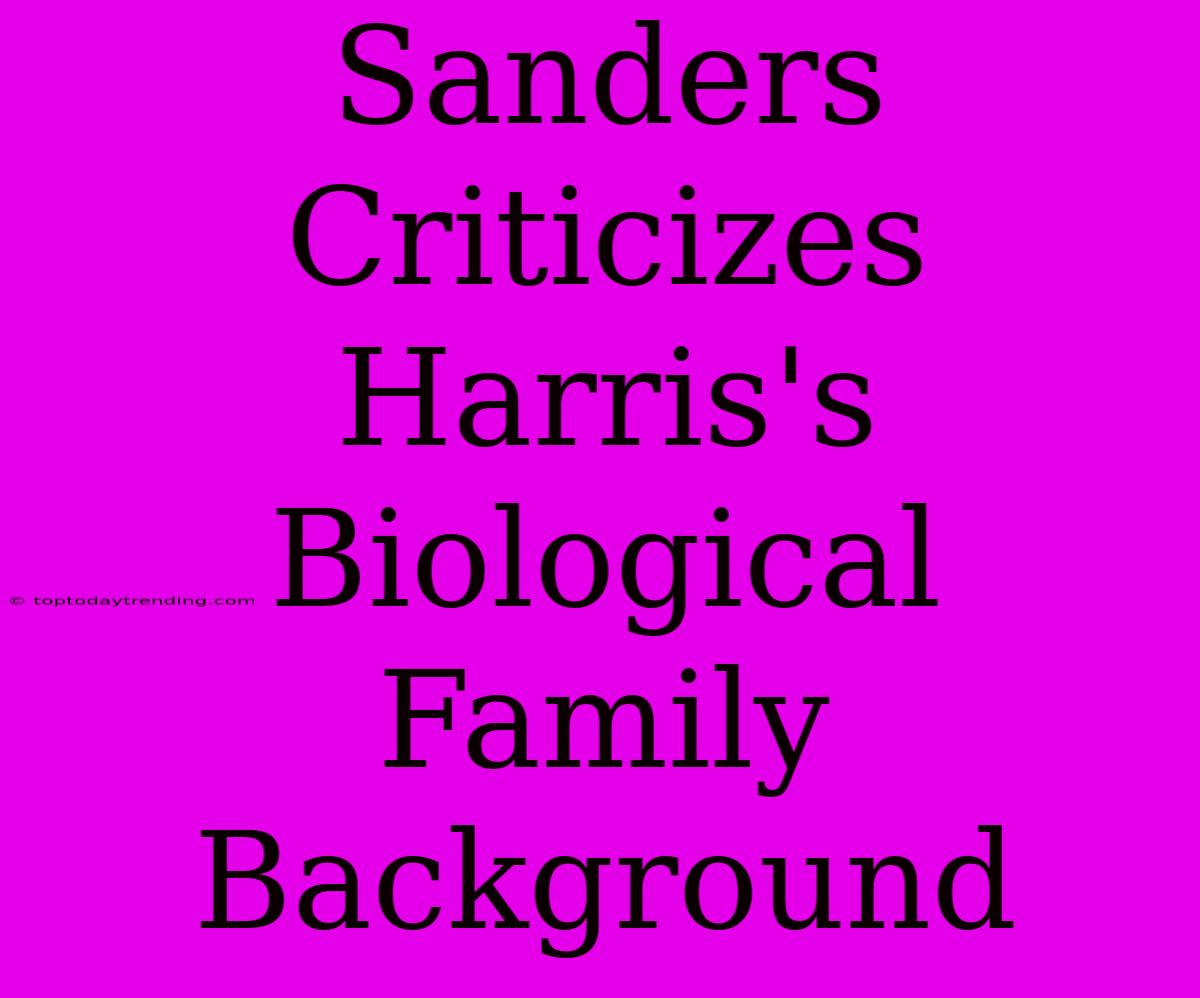 Sanders Criticizes Harris's Biological Family Background