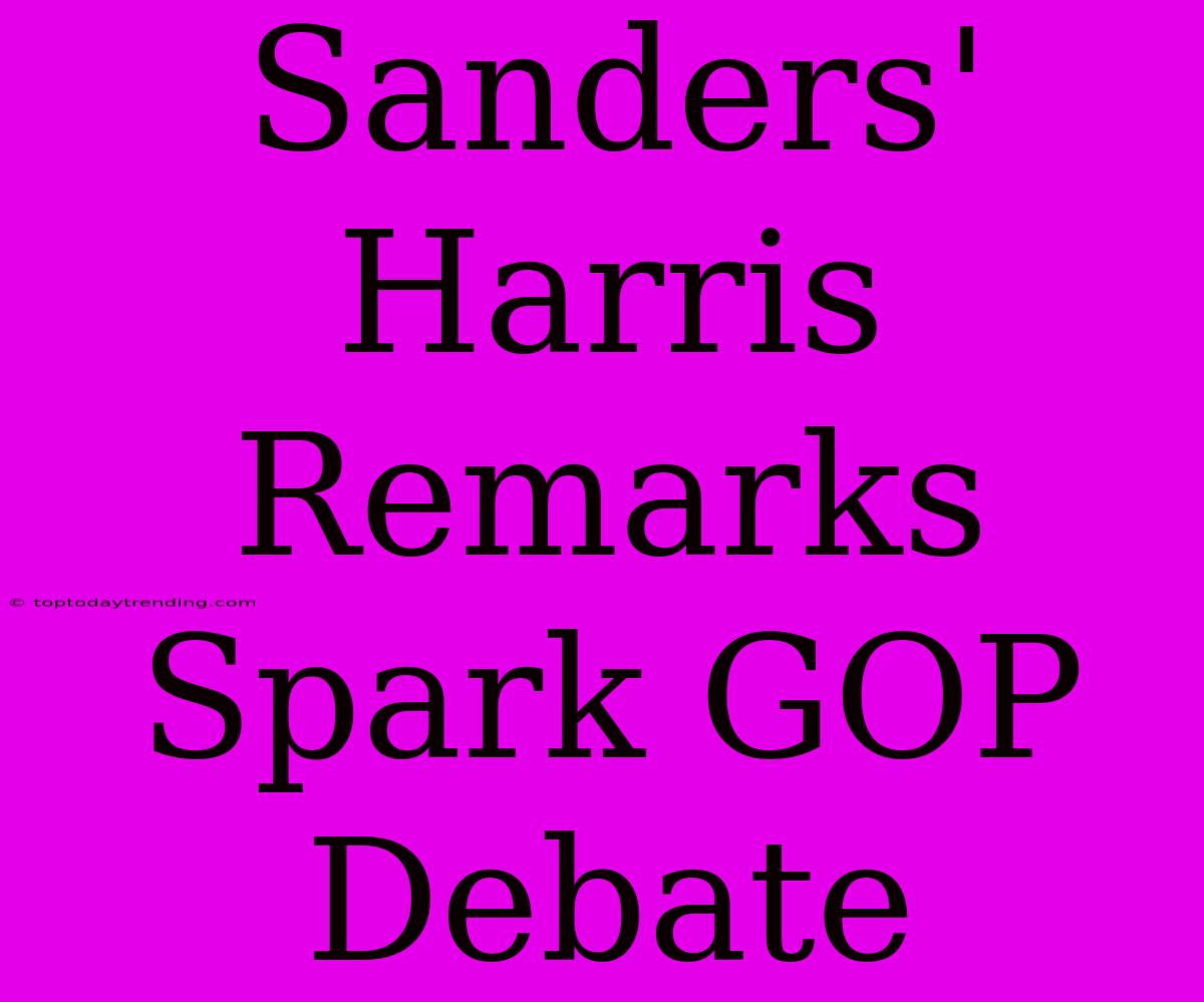 Sanders' Harris Remarks Spark GOP Debate