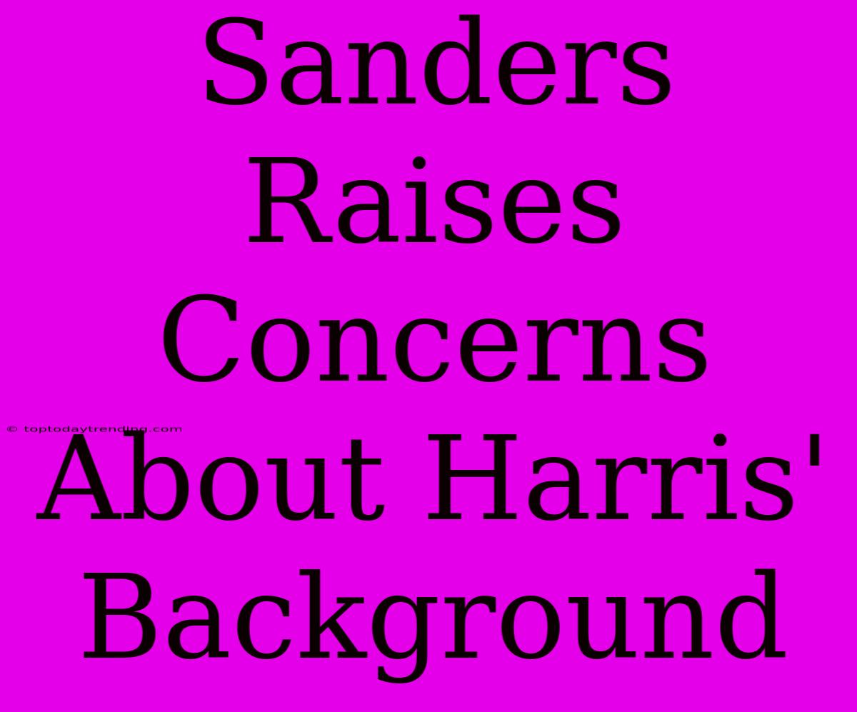 Sanders Raises Concerns About Harris' Background