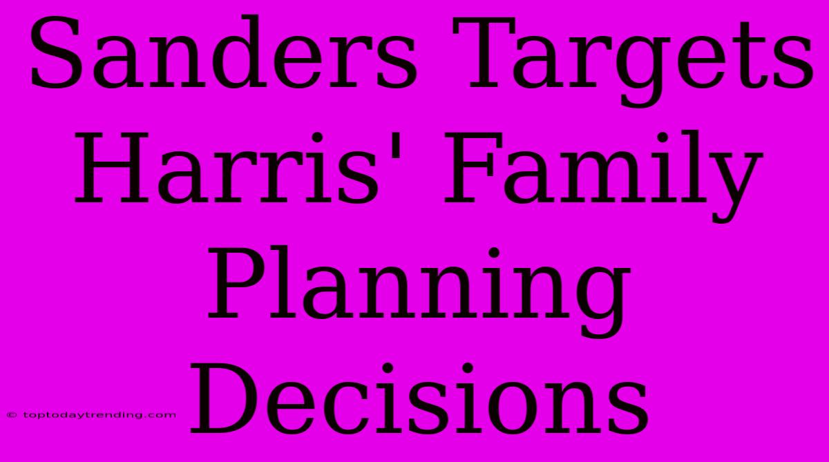 Sanders Targets Harris' Family Planning Decisions