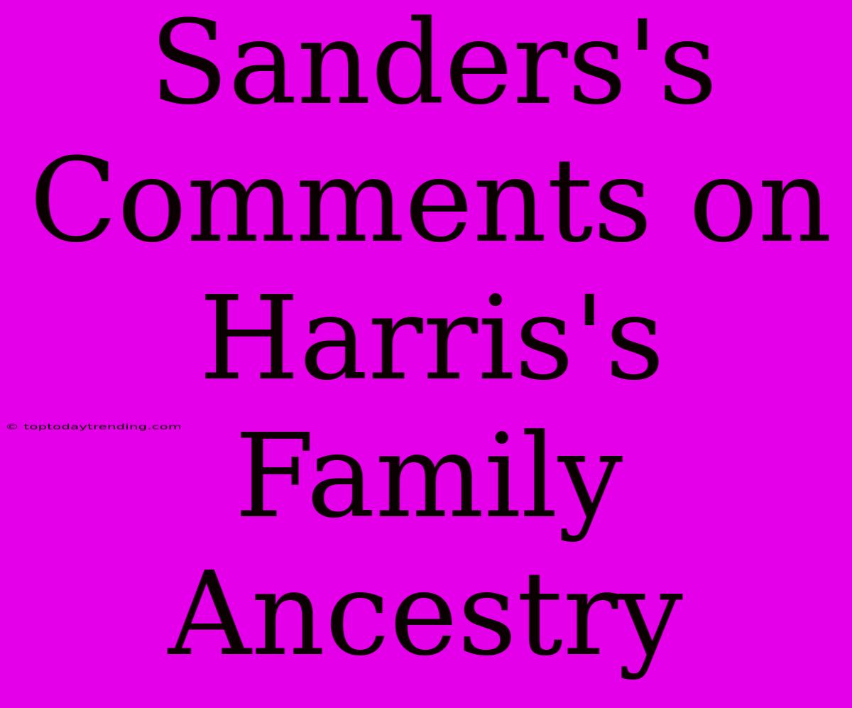 Sanders's Comments On Harris's Family Ancestry