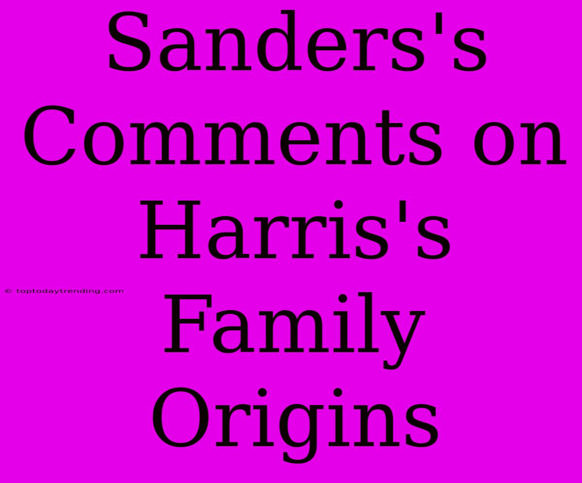 Sanders's Comments On Harris's Family Origins