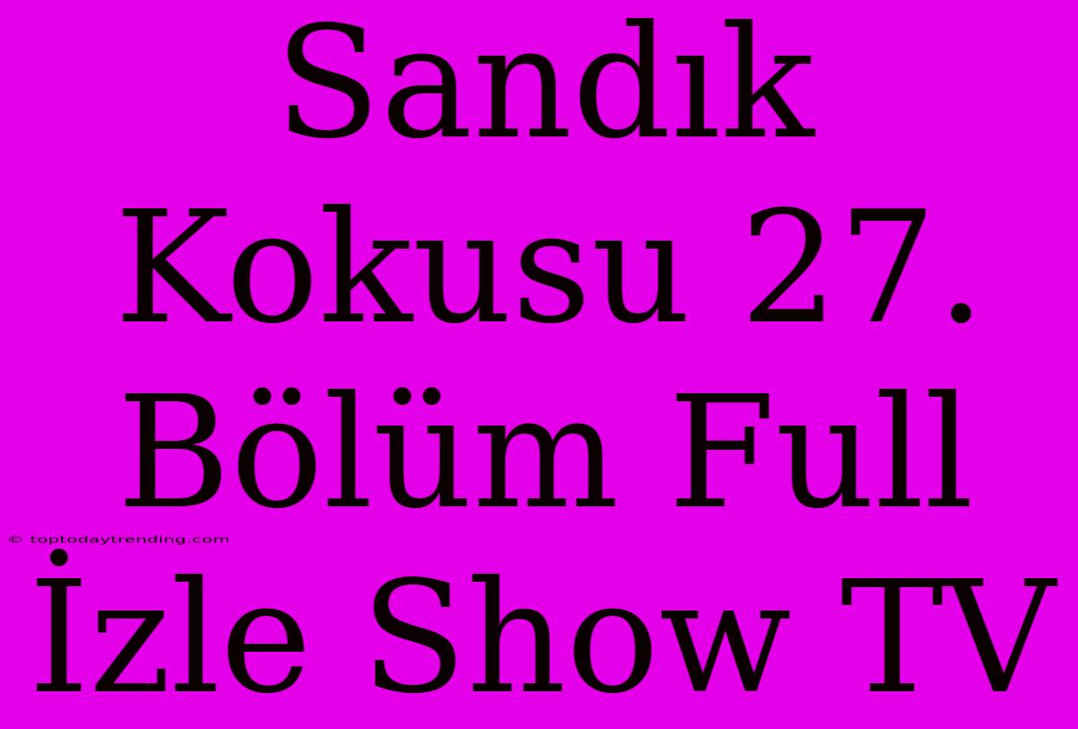 Sandık Kokusu 27. Bölüm Full İzle Show TV