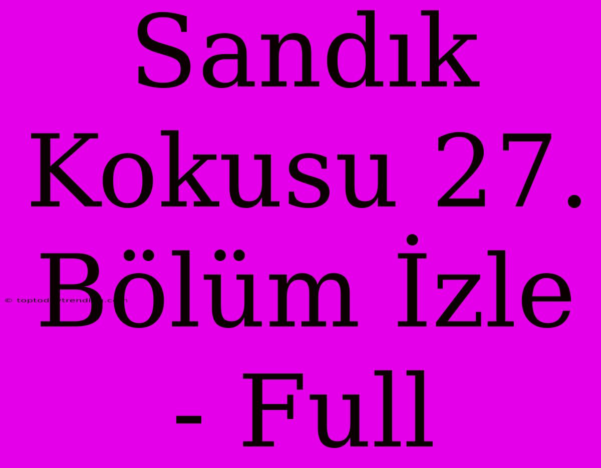 Sandık Kokusu 27. Bölüm İzle - Full