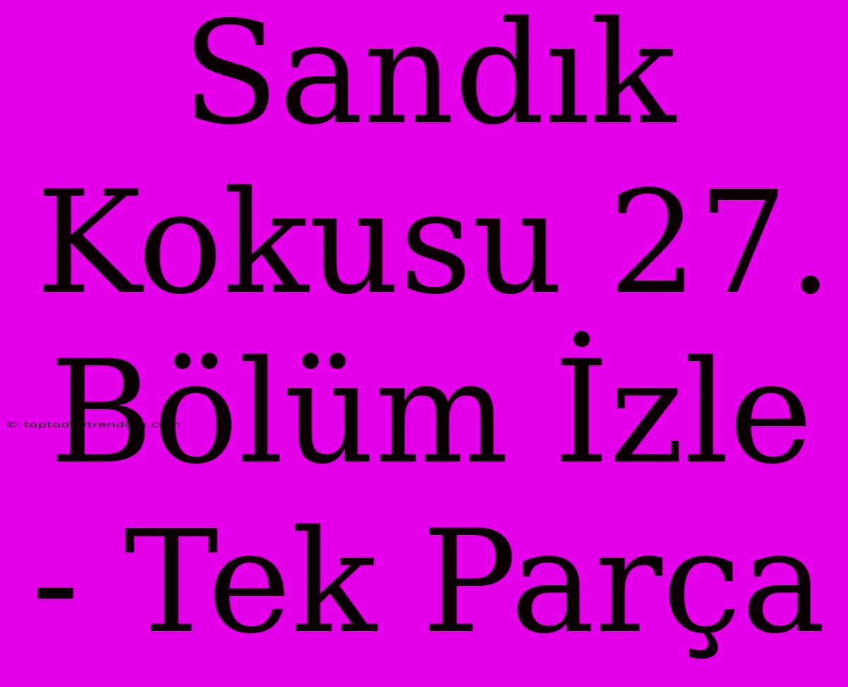 Sandık Kokusu 27. Bölüm İzle - Tek Parça