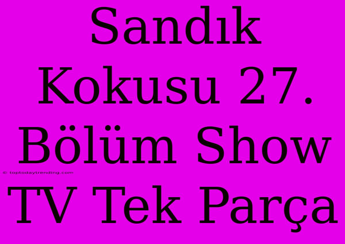 Sandık Kokusu 27. Bölüm Show TV Tek Parça