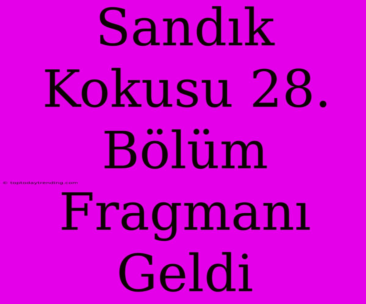 Sandık Kokusu 28. Bölüm Fragmanı Geldi