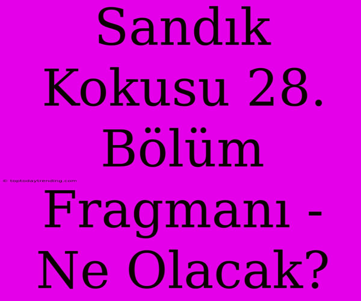 Sandık Kokusu 28. Bölüm Fragmanı - Ne Olacak?