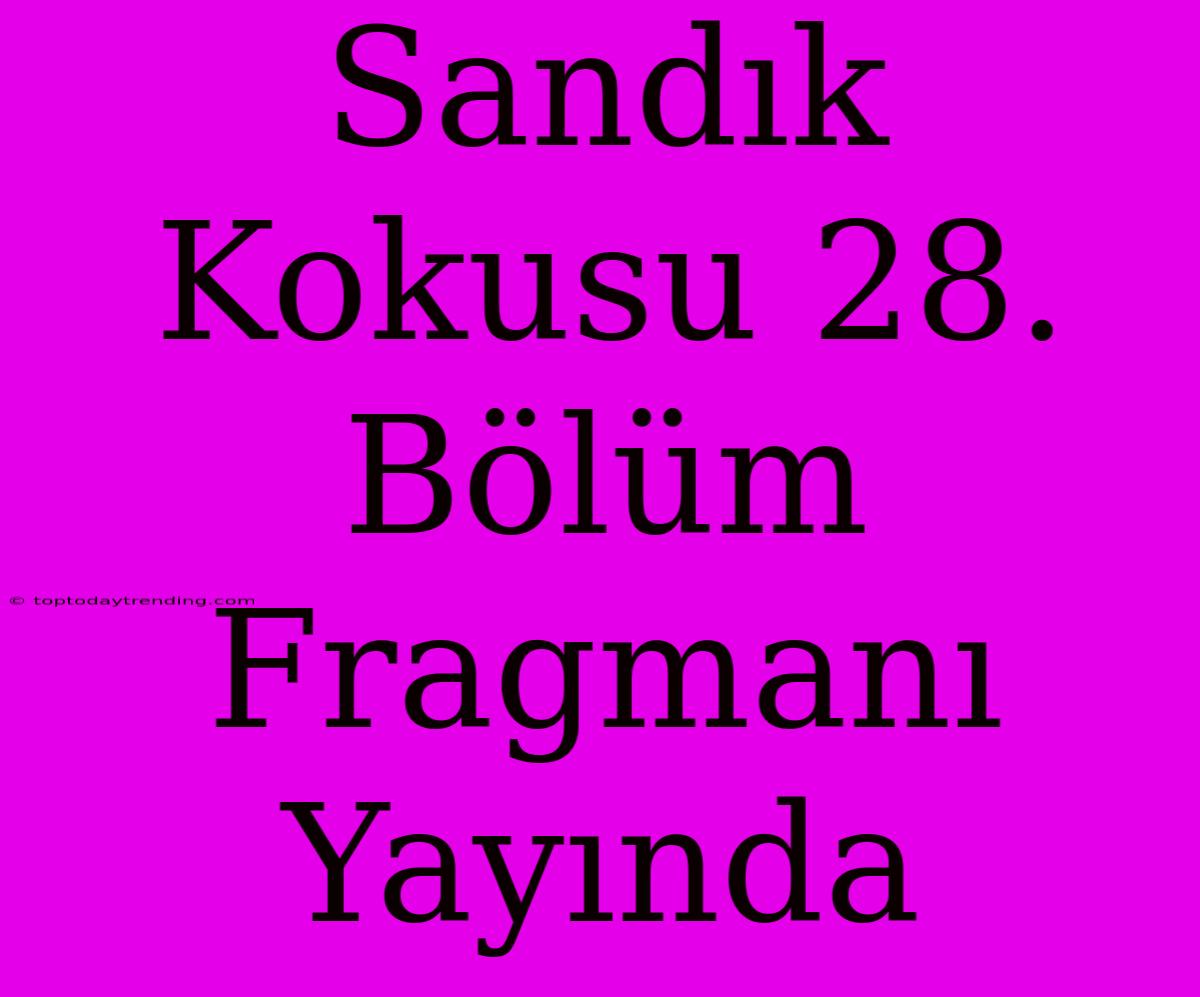 Sandık Kokusu 28. Bölüm Fragmanı Yayında