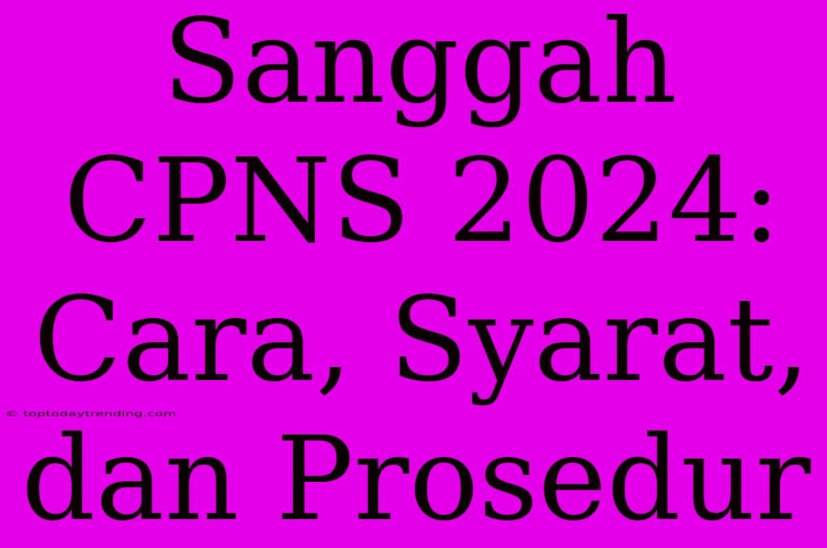 Sanggah CPNS 2024: Cara, Syarat, Dan Prosedur