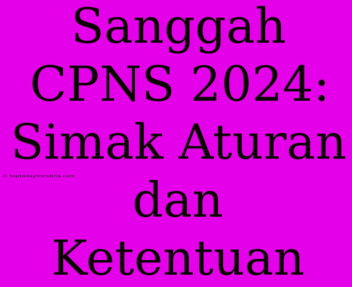 Sanggah CPNS 2024: Simak Aturan Dan Ketentuan