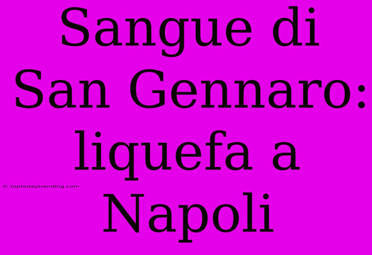 Sangue Di San Gennaro: Liquefa A Napoli