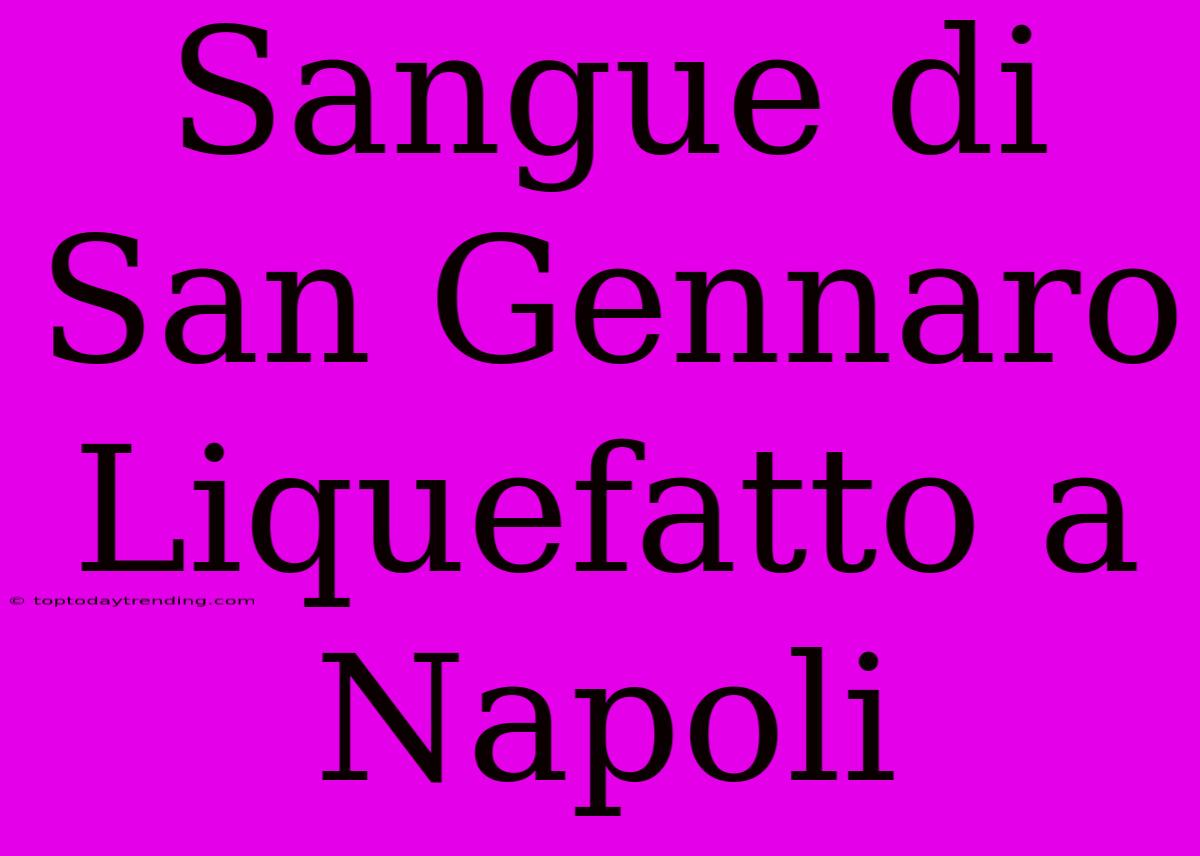 Sangue Di San Gennaro Liquefatto A Napoli