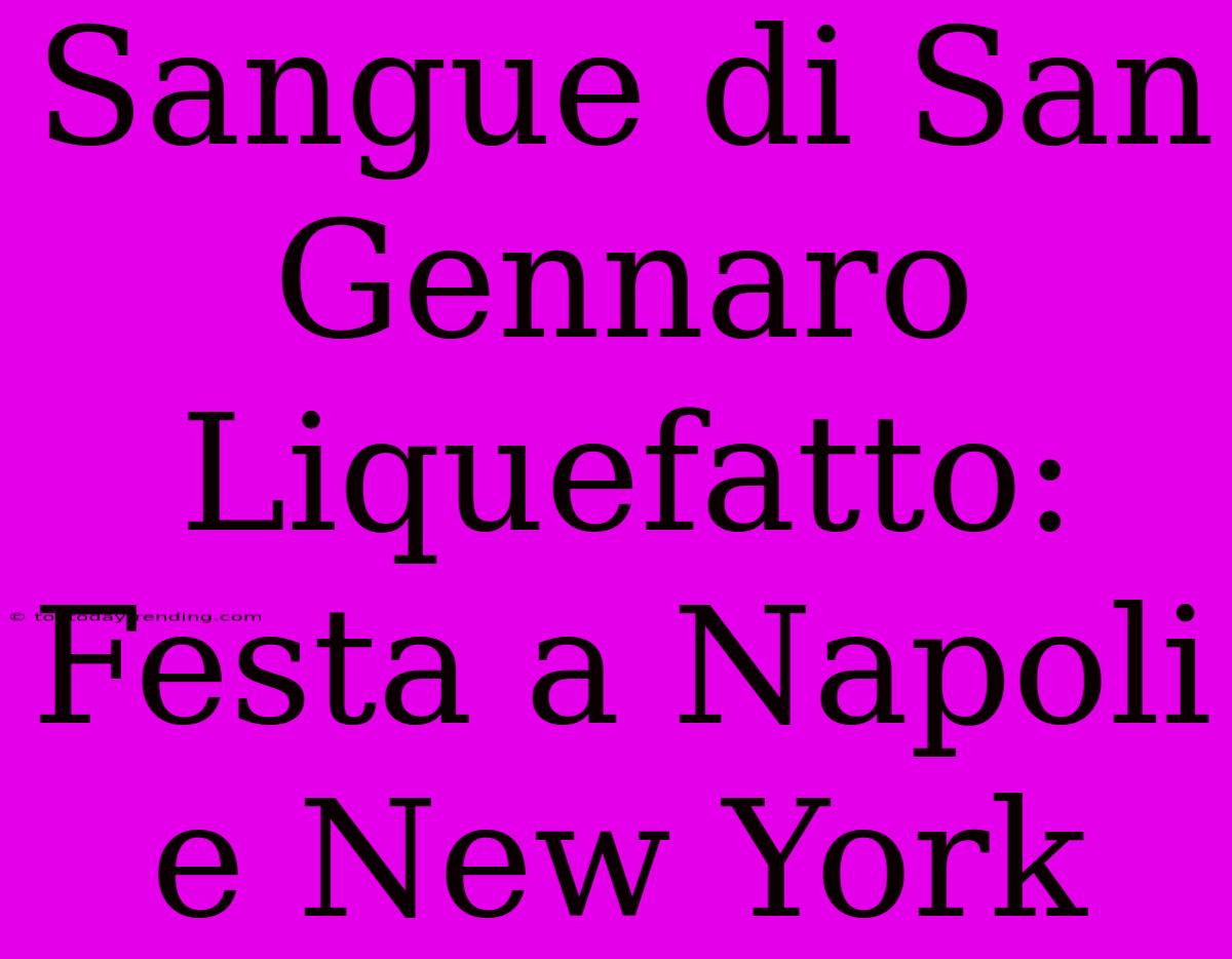 Sangue Di San Gennaro Liquefatto: Festa A Napoli E New York