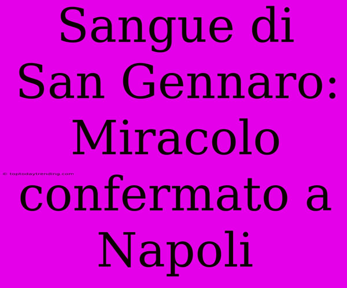 Sangue Di San Gennaro: Miracolo Confermato A Napoli