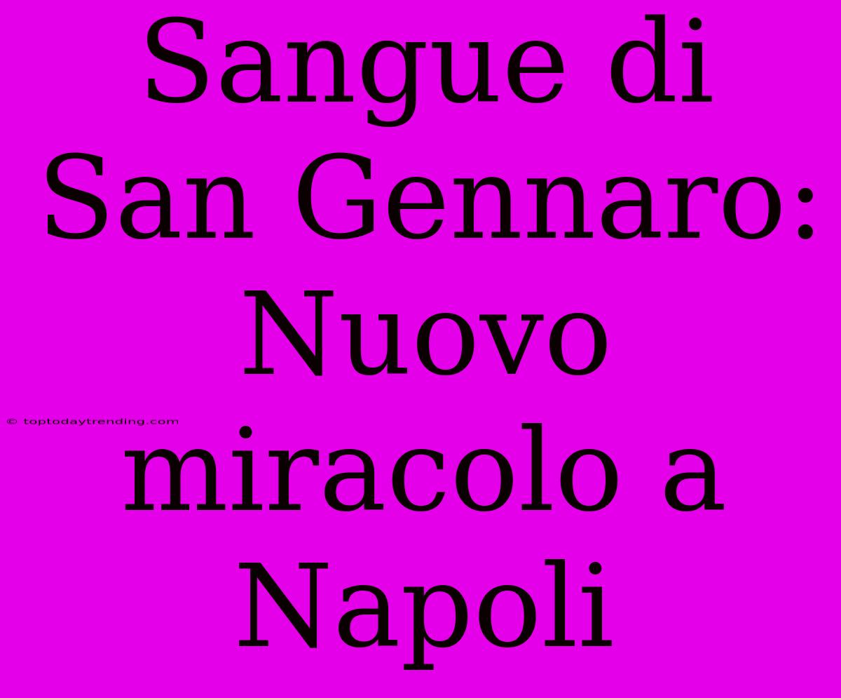 Sangue Di San Gennaro: Nuovo Miracolo A Napoli