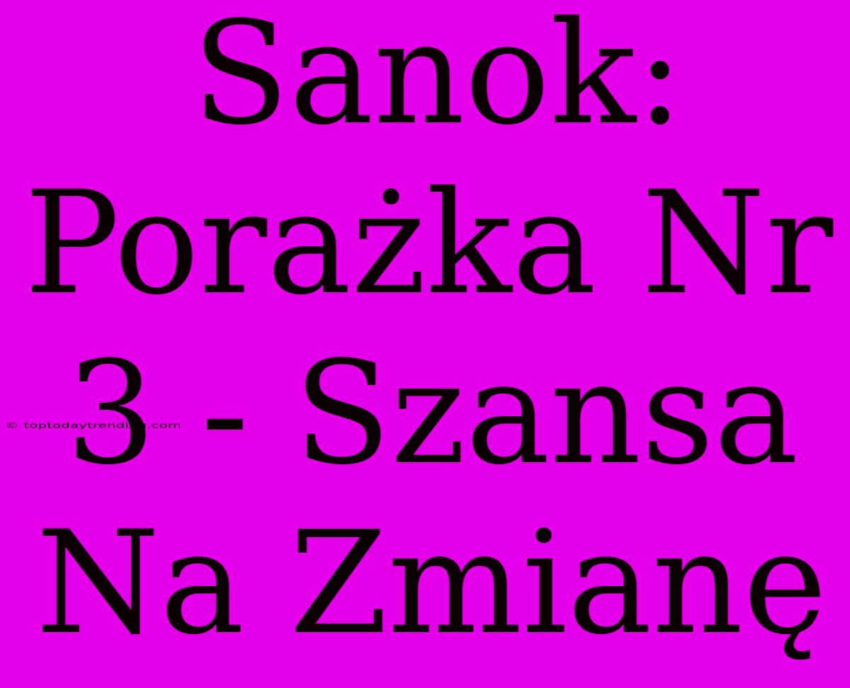 Sanok: Porażka Nr 3 - Szansa Na Zmianę