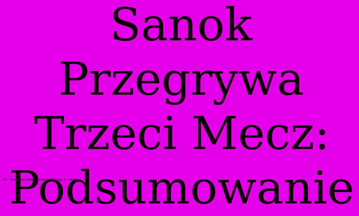 Sanok Przegrywa Trzeci Mecz: Podsumowanie