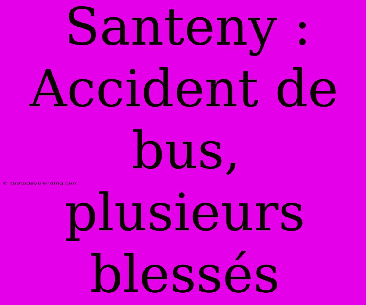 Santeny : Accident De Bus, Plusieurs Blessés