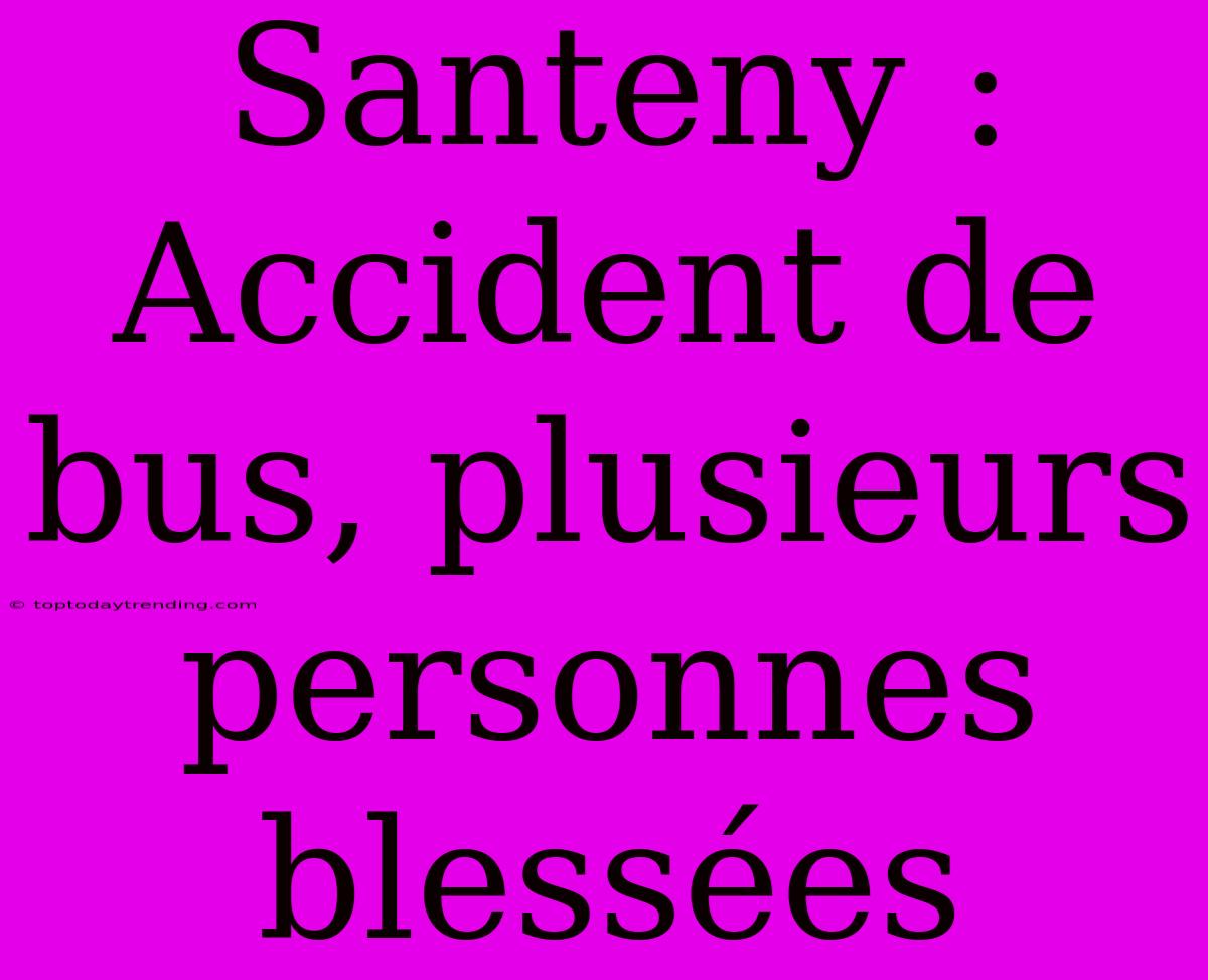 Santeny : Accident De Bus, Plusieurs Personnes Blessées