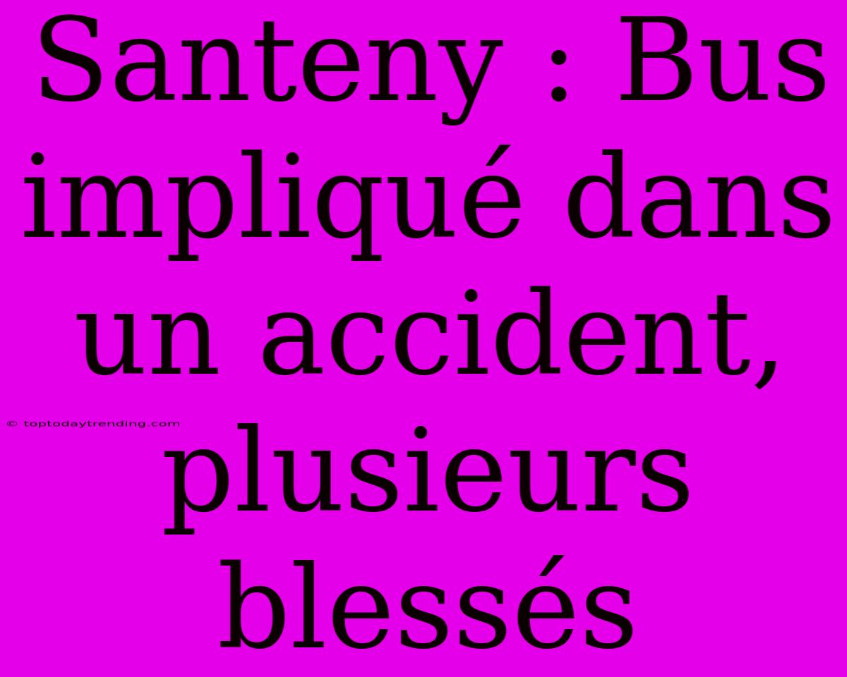 Santeny : Bus Impliqué Dans Un Accident, Plusieurs Blessés