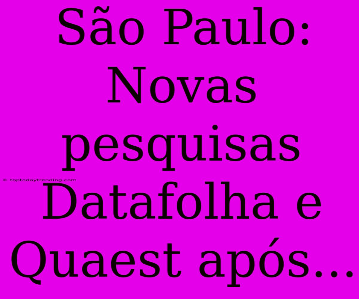 São Paulo: Novas Pesquisas Datafolha E Quaest Após...