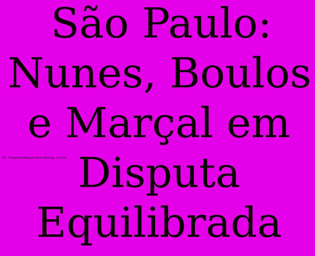 São Paulo: Nunes, Boulos E Marçal Em Disputa Equilibrada