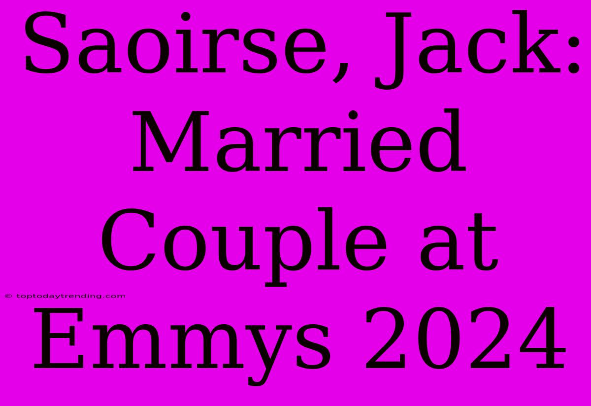 Saoirse, Jack: Married Couple At Emmys 2024