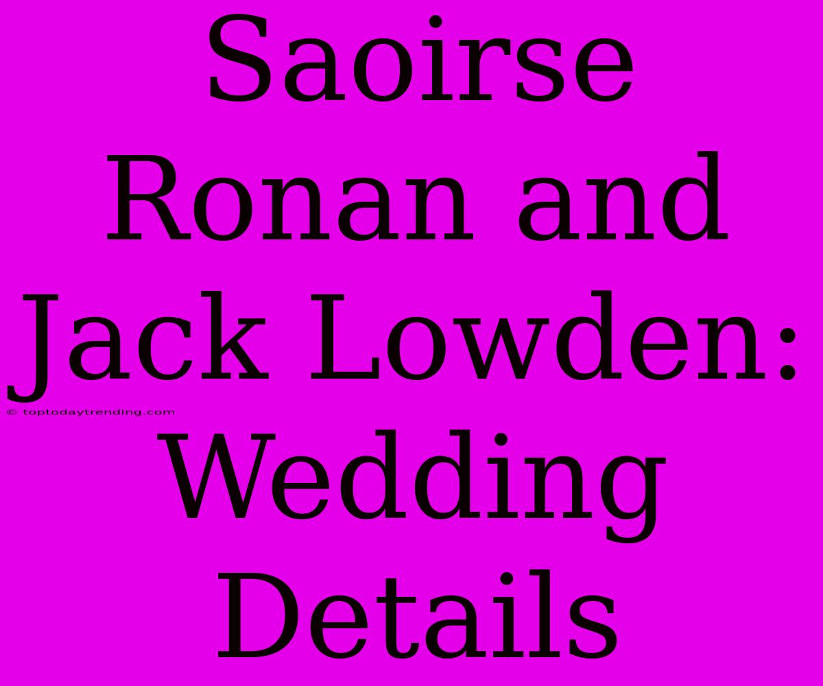 Saoirse Ronan And Jack Lowden: Wedding Details