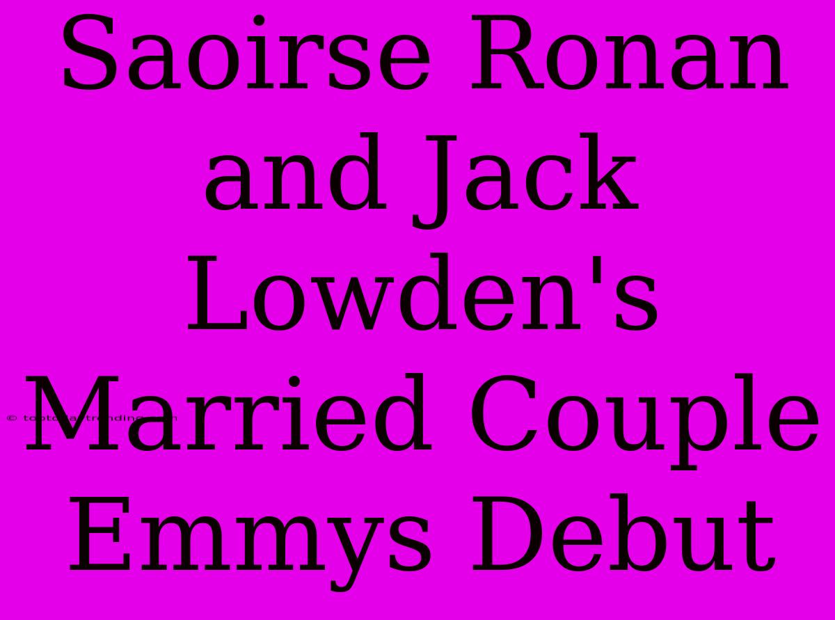 Saoirse Ronan And Jack Lowden's Married Couple Emmys Debut