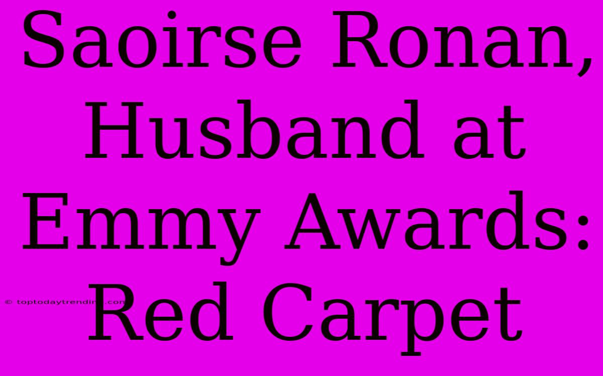 Saoirse Ronan, Husband At Emmy Awards: Red Carpet