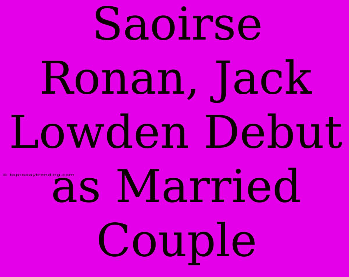 Saoirse Ronan, Jack Lowden Debut As Married Couple