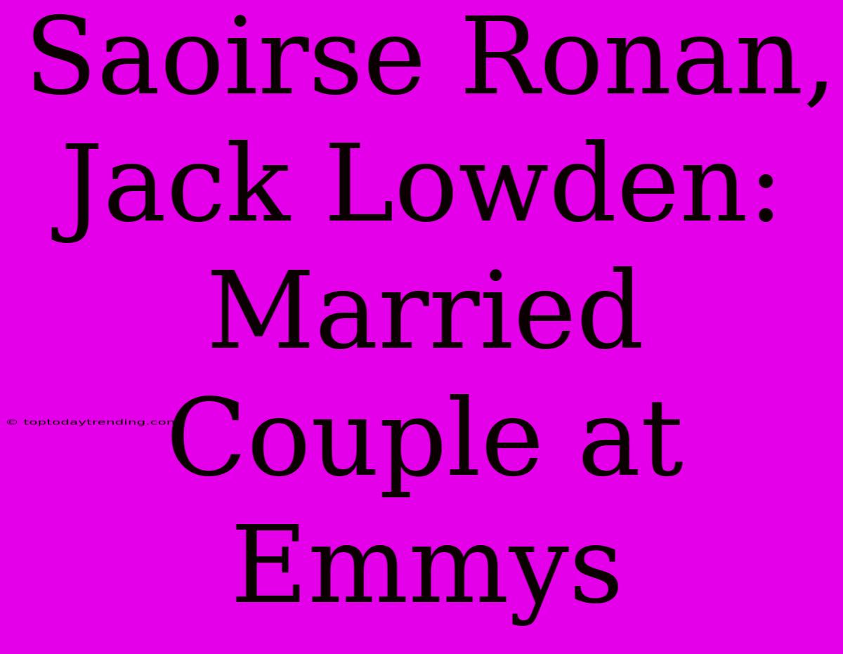 Saoirse Ronan, Jack Lowden: Married Couple At Emmys