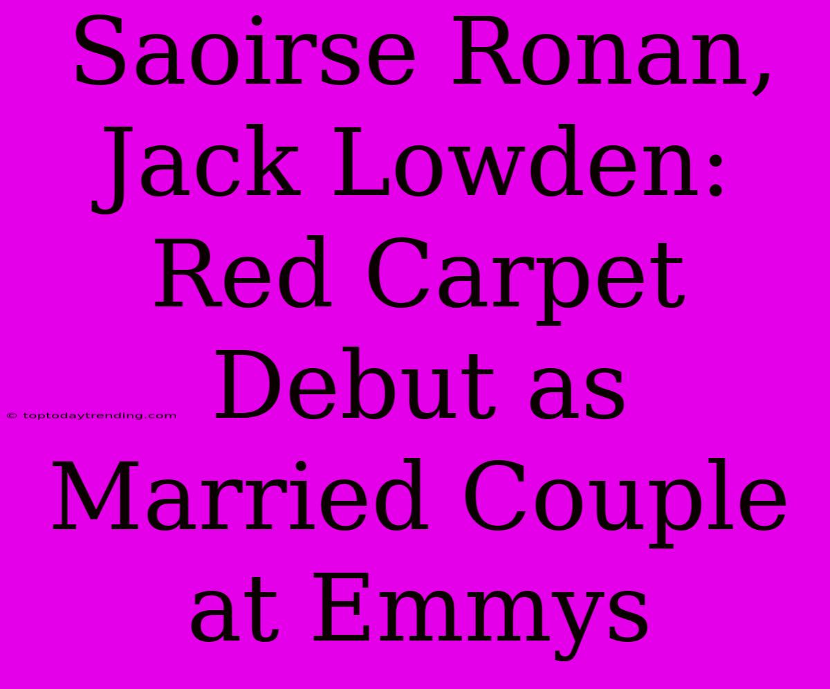 Saoirse Ronan, Jack Lowden: Red Carpet Debut As Married Couple At Emmys