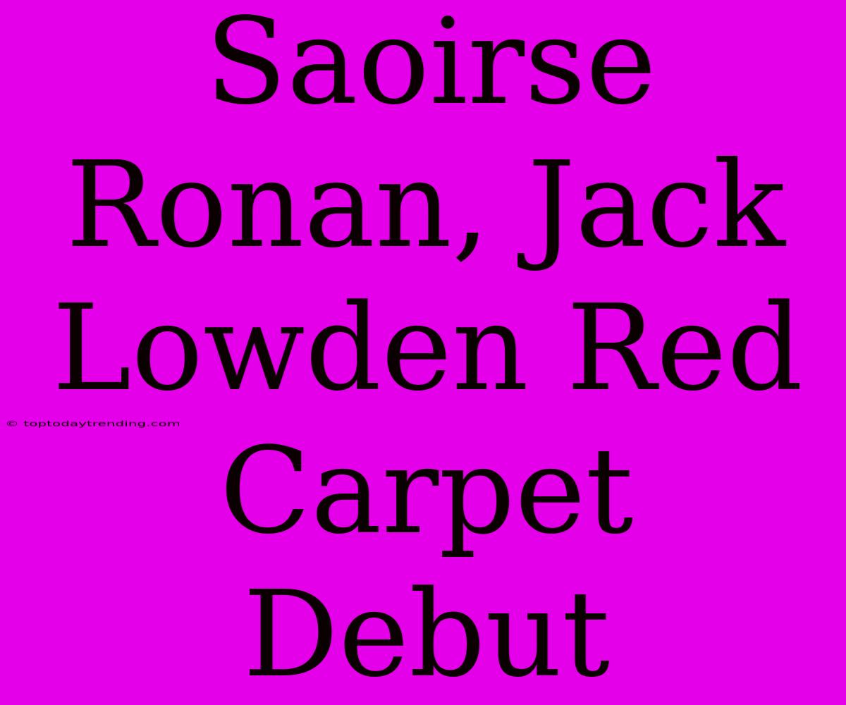 Saoirse Ronan, Jack Lowden Red Carpet Debut