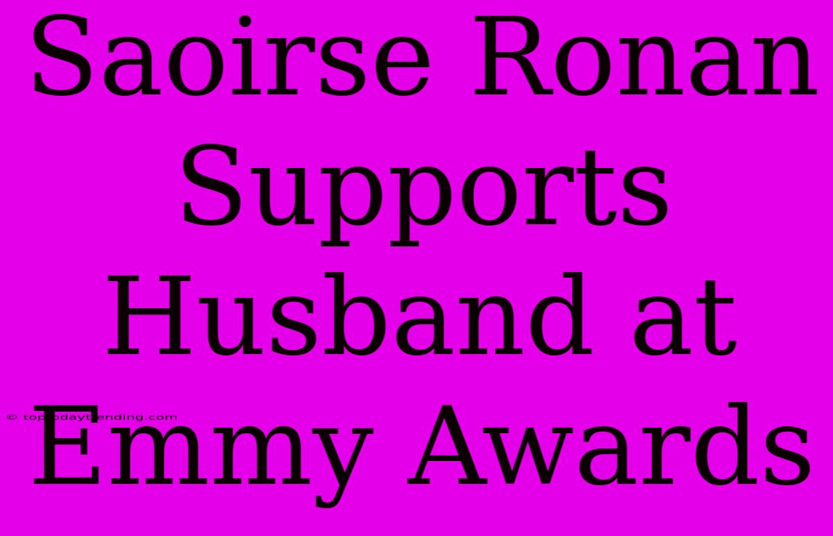 Saoirse Ronan Supports Husband At Emmy Awards