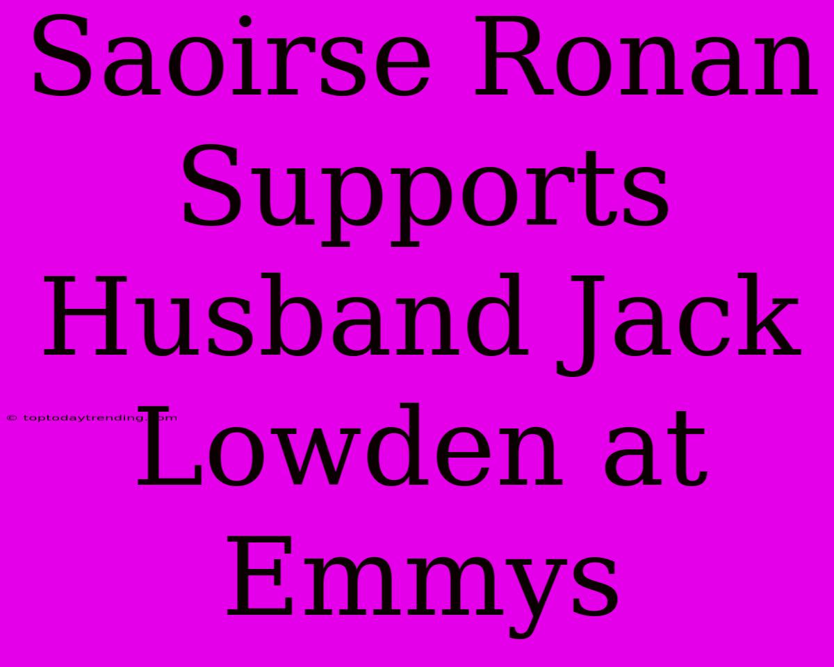 Saoirse Ronan Supports Husband Jack Lowden At Emmys